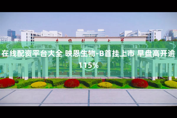在线配资平台大全 映恩生物-B首挂上市 早盘高开逾115%