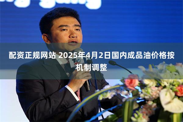 配资正规网站 2025年4月2日国内成品油价格按机制调整