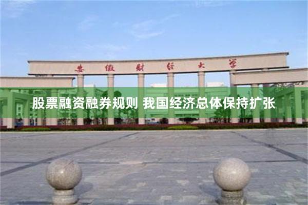 股票融资融券规则 我国经济总体保持扩张