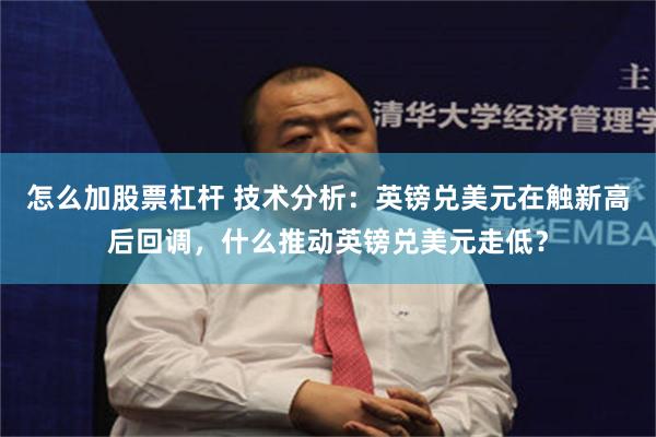 怎么加股票杠杆 技术分析：英镑兑美元在触新高后回调，什么推动英镑兑美元走低？